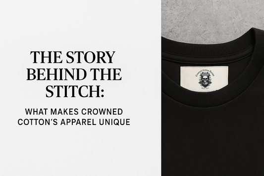 The Story Behind the Stitch: What Makes Crowned Cotton’s Apparel Unique
